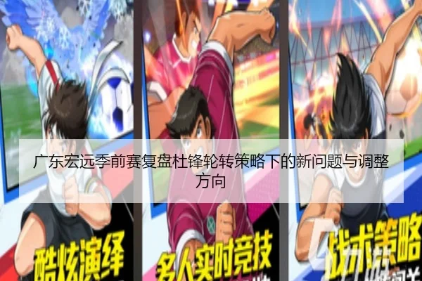 广东宏远季前赛复盘杜锋轮转策略下的新问题与调整方向